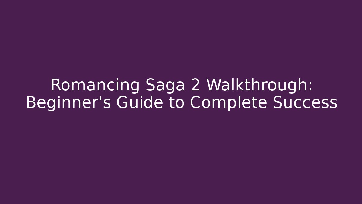 Romancing Saga 2 Walkthrough: Beginner's Guide to Complete Success