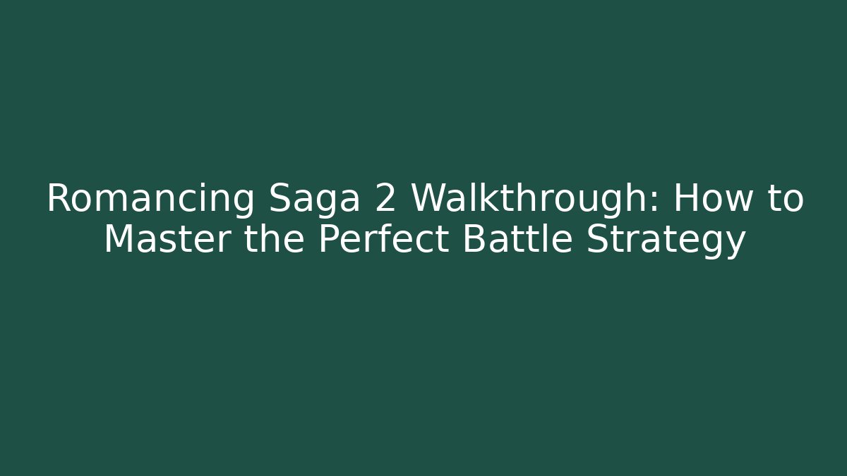 Romancing Saga 2 Walkthrough: How to Master the Perfect Battle Strategy - Felix Cat Insurance