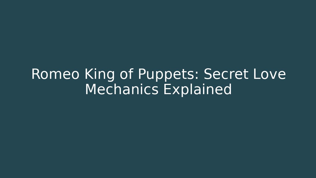 Romeo King of Puppets: Secret Love Mechanics Explained