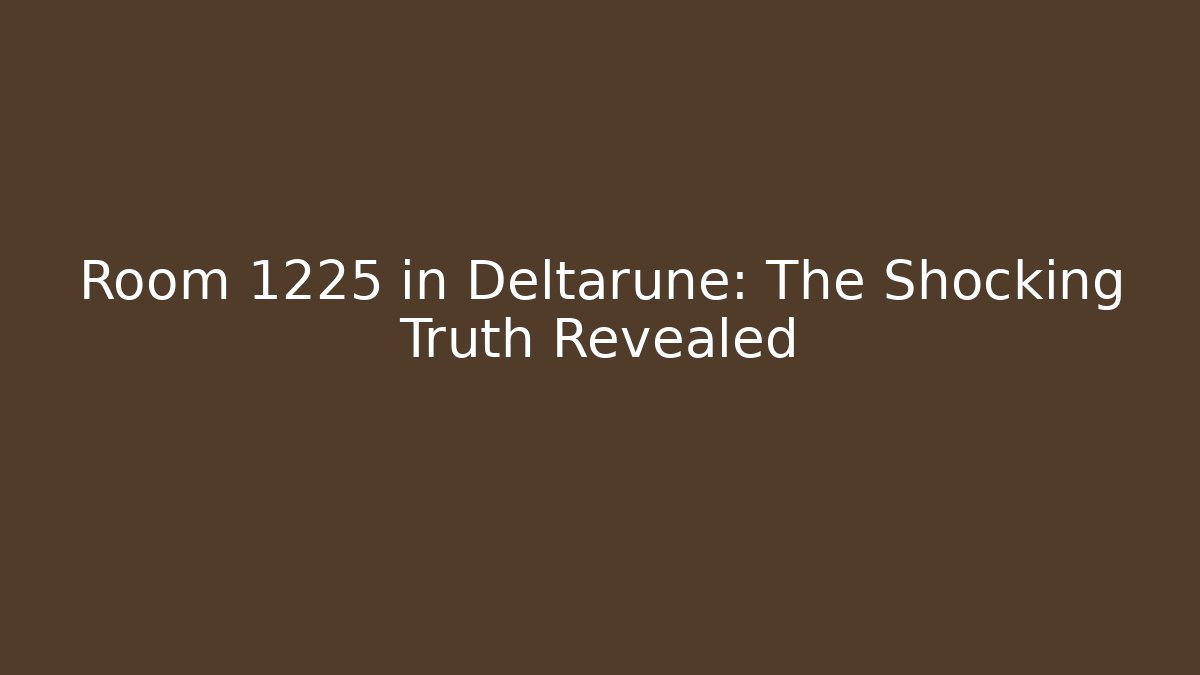 Room 1225 in Deltarune: The Shocking Truth Revealed