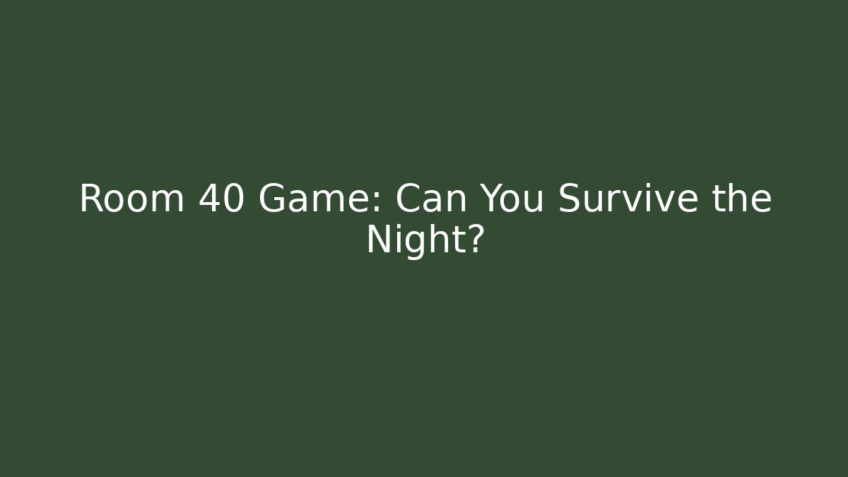 Room 40 Game: Can You Survive the Night?