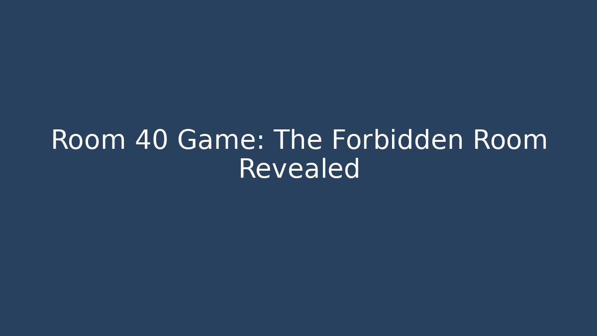 Room 40 Game: The Forbidden Room Revealed
