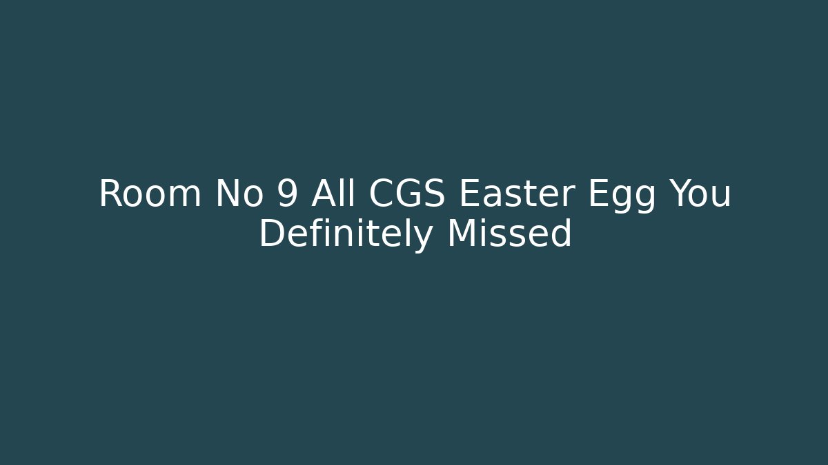 Room No 9 All CGS Easter Egg You Definitely Missed