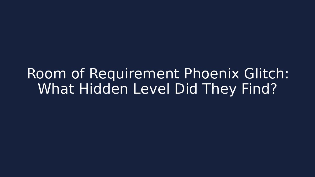 Room of Requirement Phoenix Glitch: What Hidden Level Did They Find?
