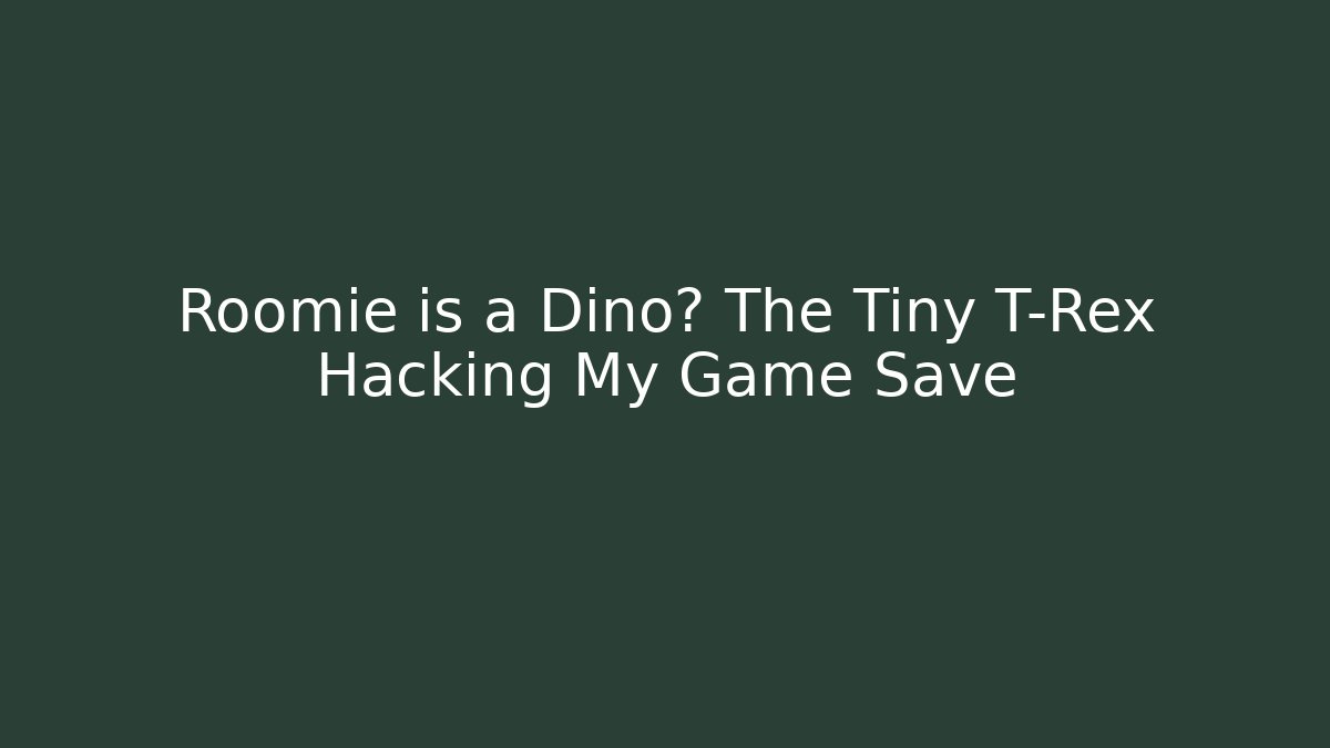 Roomie is a Dino? The Tiny T-Rex Hacking My Game Save