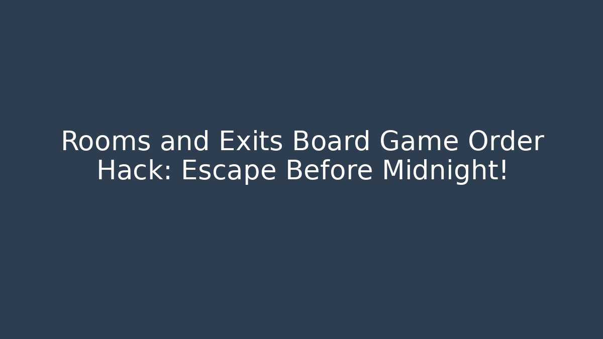 Rooms and Exits Board Game Order Hack: Escape Before Midnight! - Felix Cat Insurance