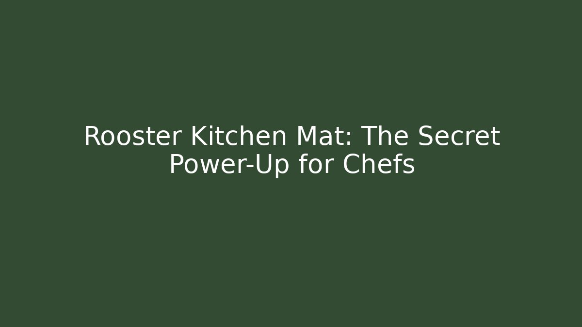 Rooster Kitchen Mat: The Secret Power-Up for Chefs