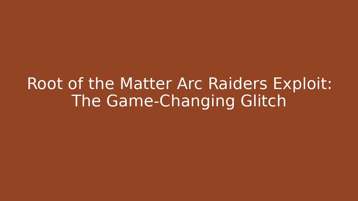 Root of the Matter Arc Raiders Exploit: The Game-Changing Glitch - Felix Cat Insurance