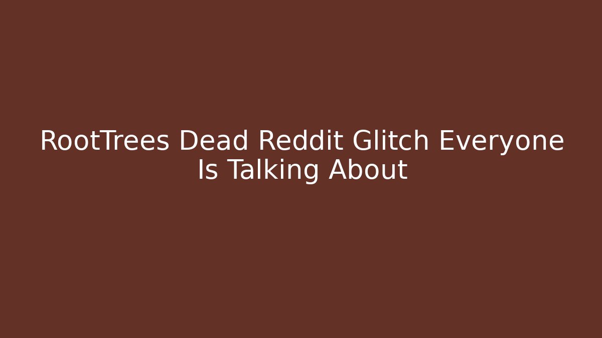 RootTrees Dead Reddit Glitch Everyone Is Talking About