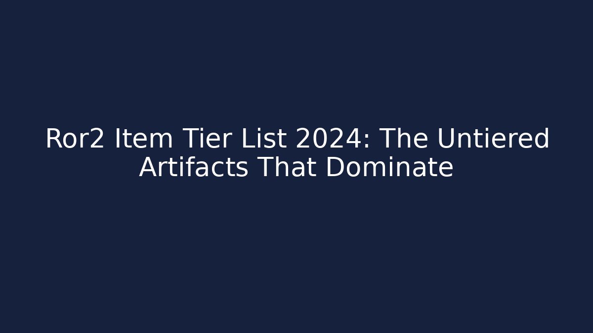 Ror2 Item Tier List 2024: The Untiered Artifacts That Dominate - Felix Cat Insurance
