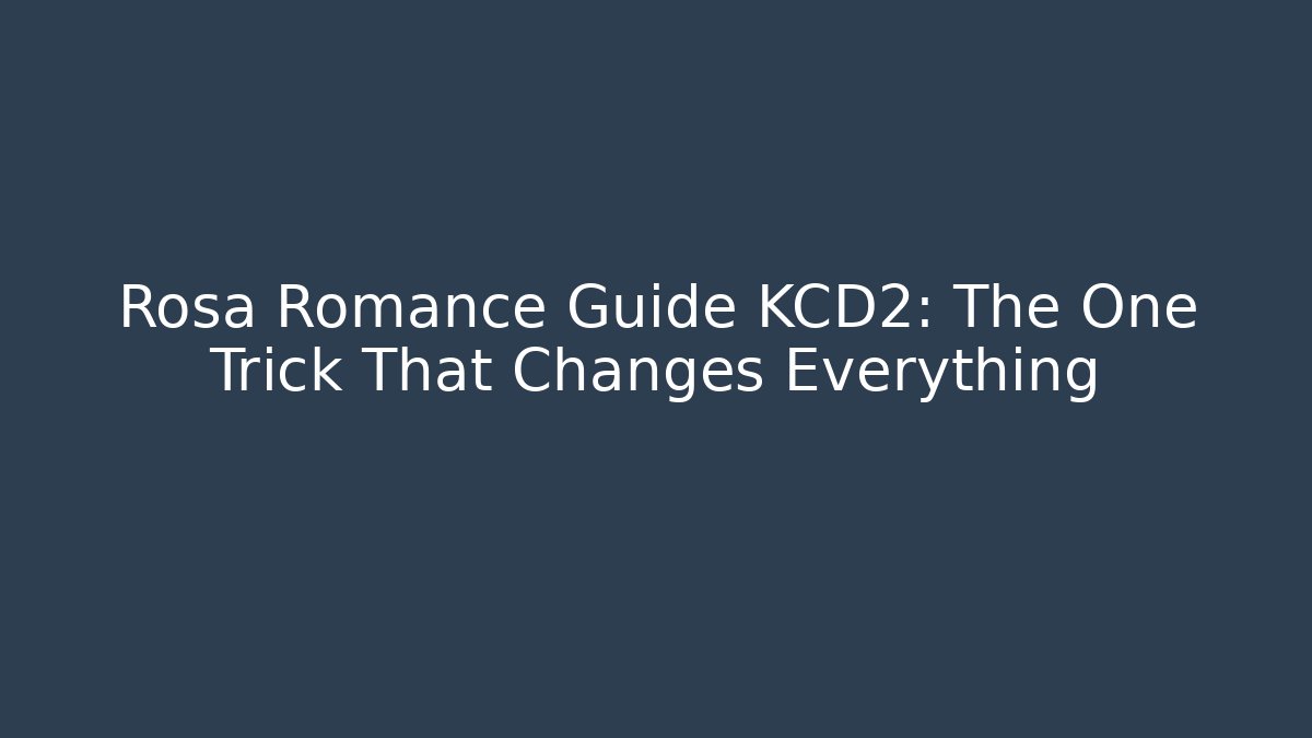 Rosa Romance Guide KCD2: The One Trick That Changes Everything