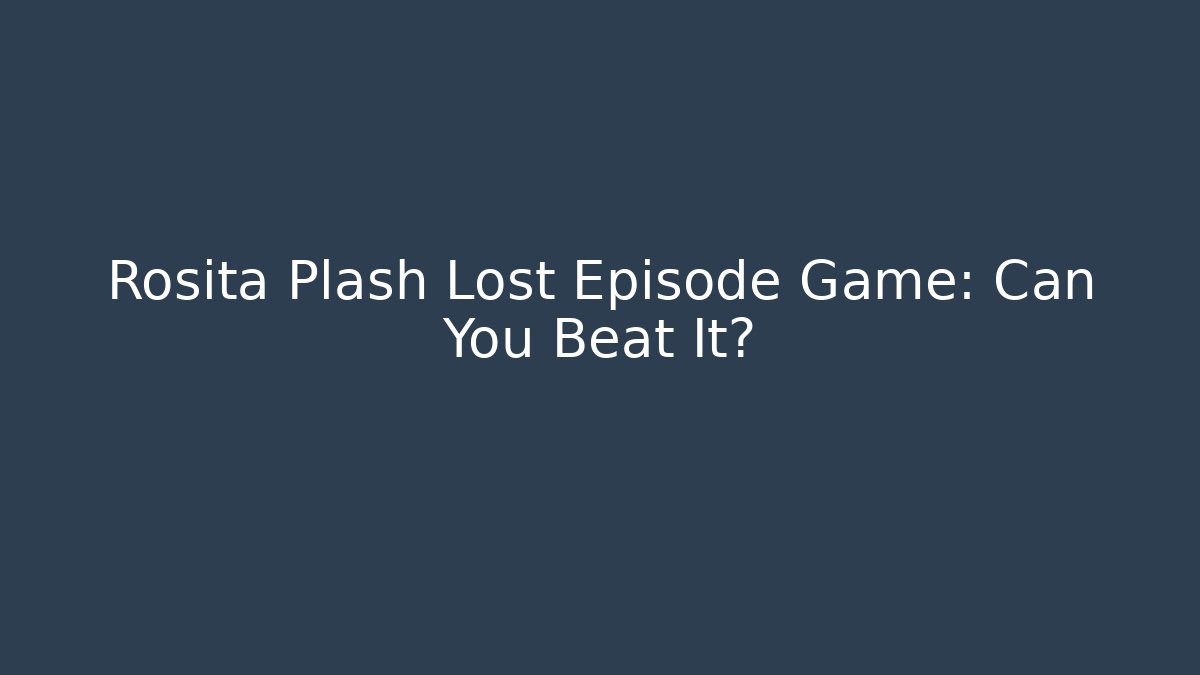 Rosita Plash Lost Episode Game: Can You Beat It?