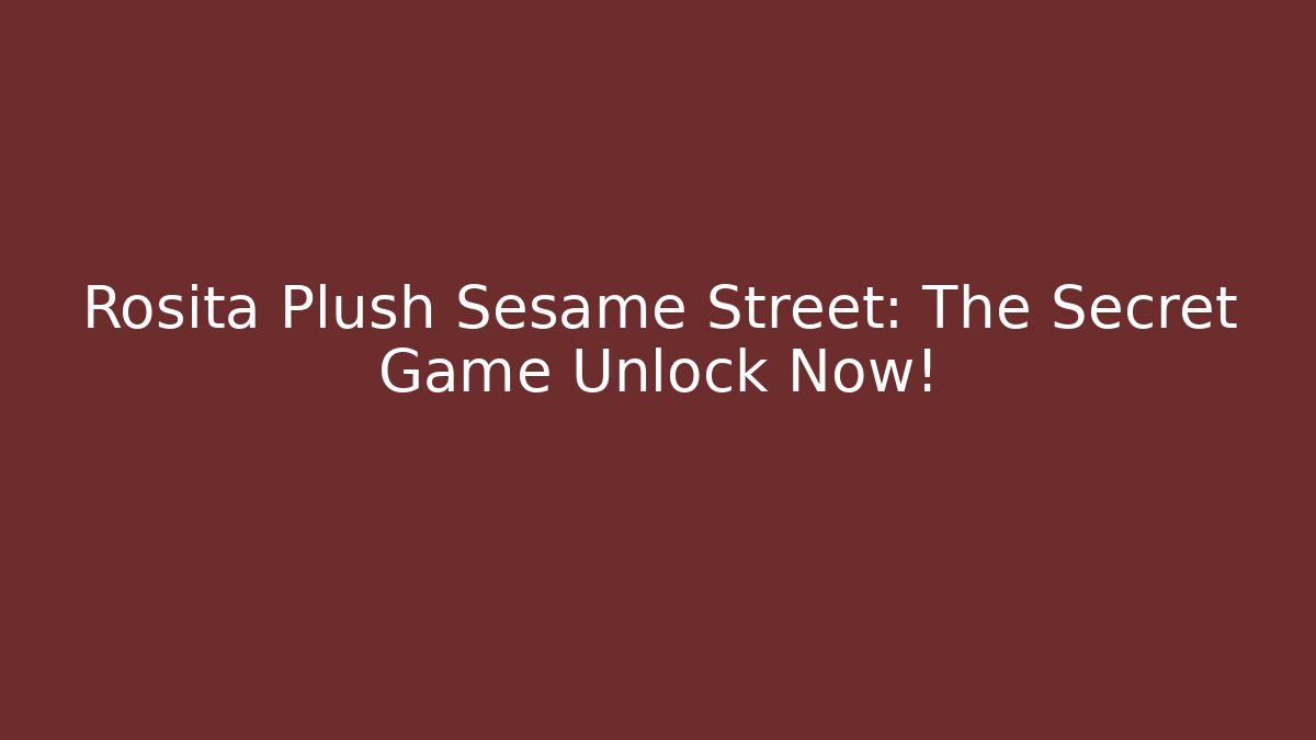 Rosita Plush Sesame Street: The Secret Game Unlock Now!