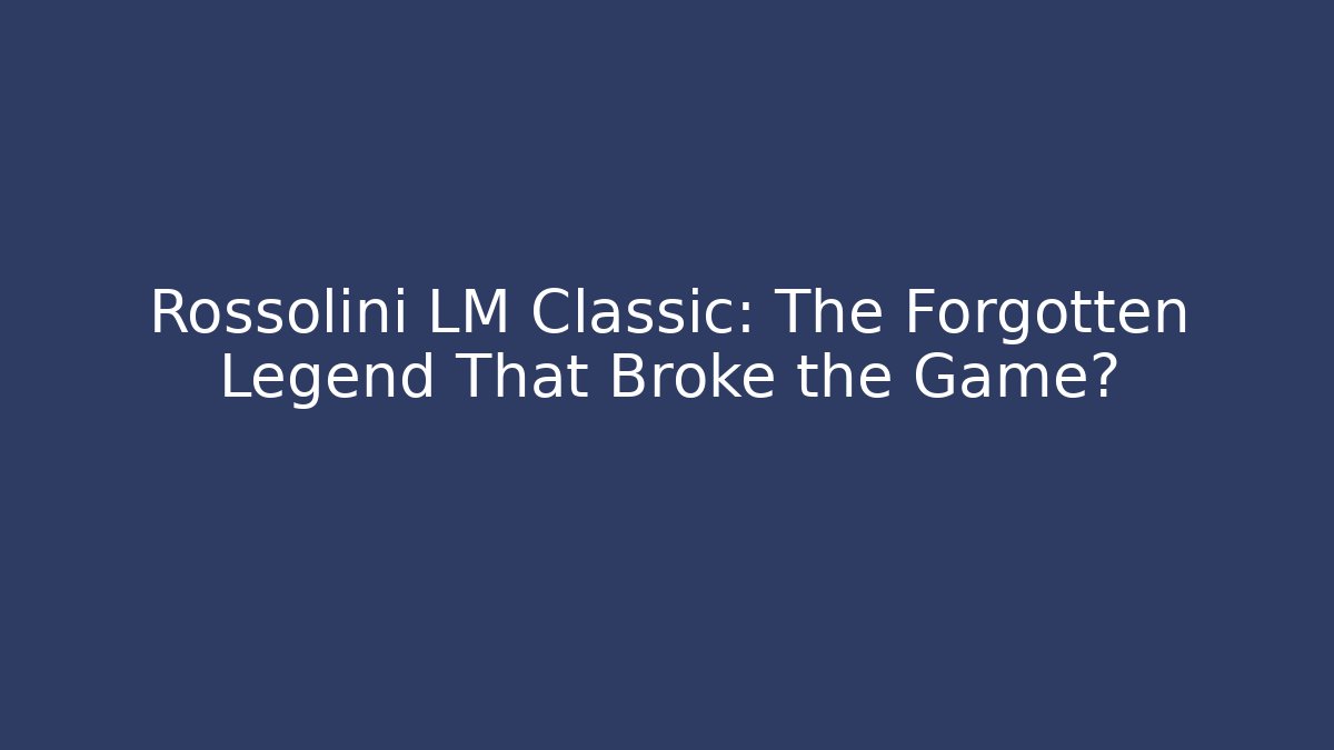 Rossolini LM Classic: The Forgotten Legend That Broke the Game?
