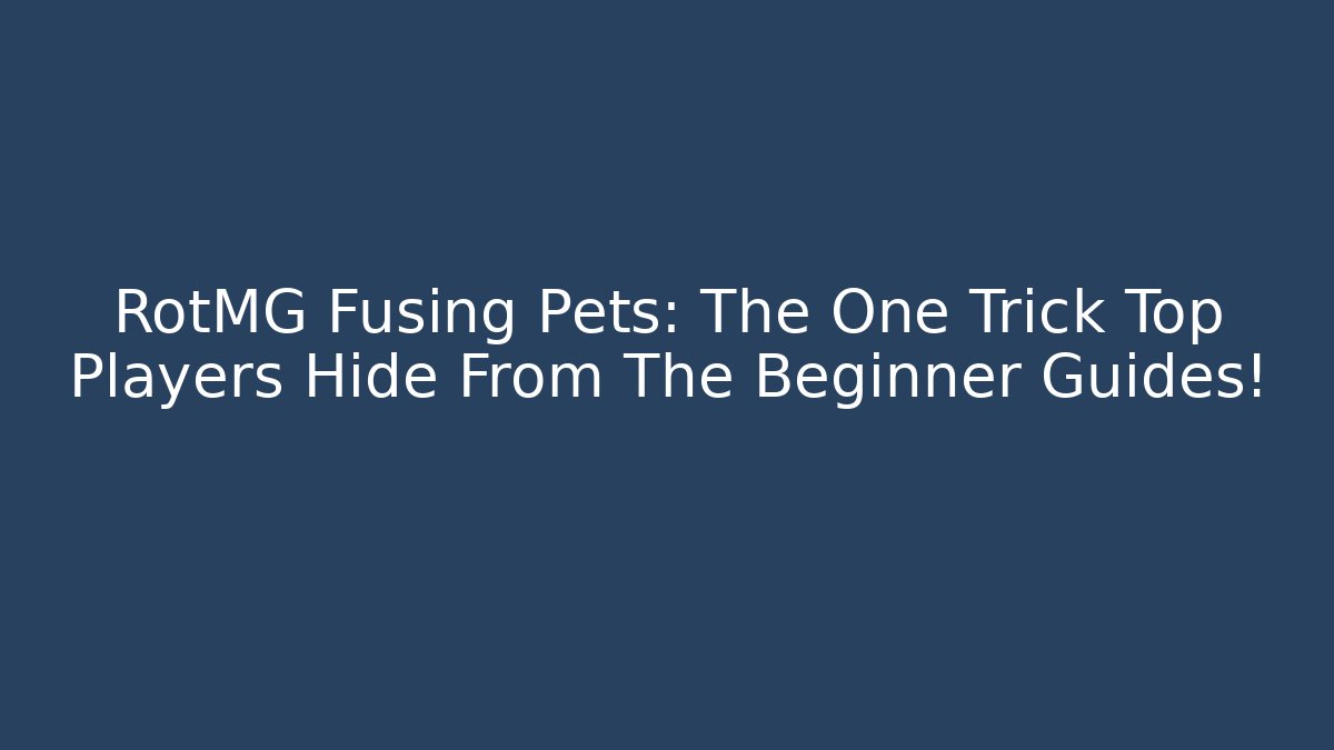 RotMG Fusing Pets: The One Trick Top Players Hide From The Beginner Guides!
