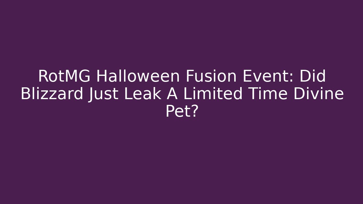 RotMG Halloween Fusion Event: Did Blizzard Just Leak A Limited Time Divine Pet?