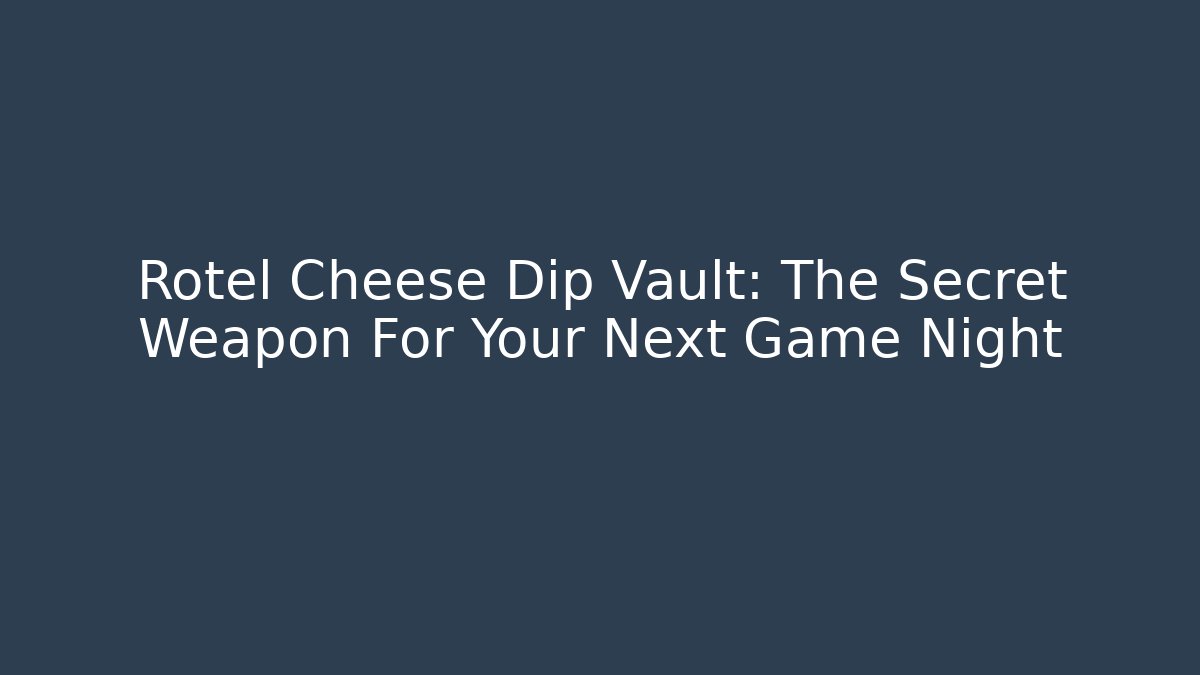 Rotel Cheese Dip Vault: The Secret Weapon For Your Next Game Night