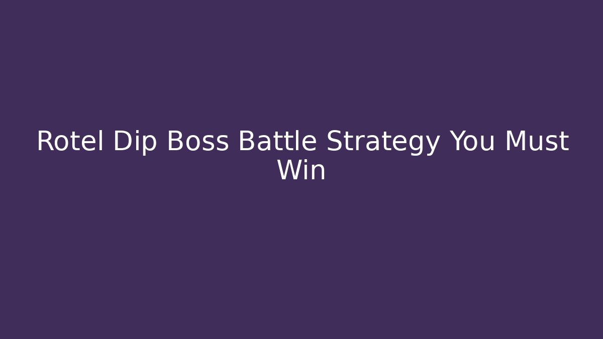 Rotel Dip Boss Battle Strategy You Must Win