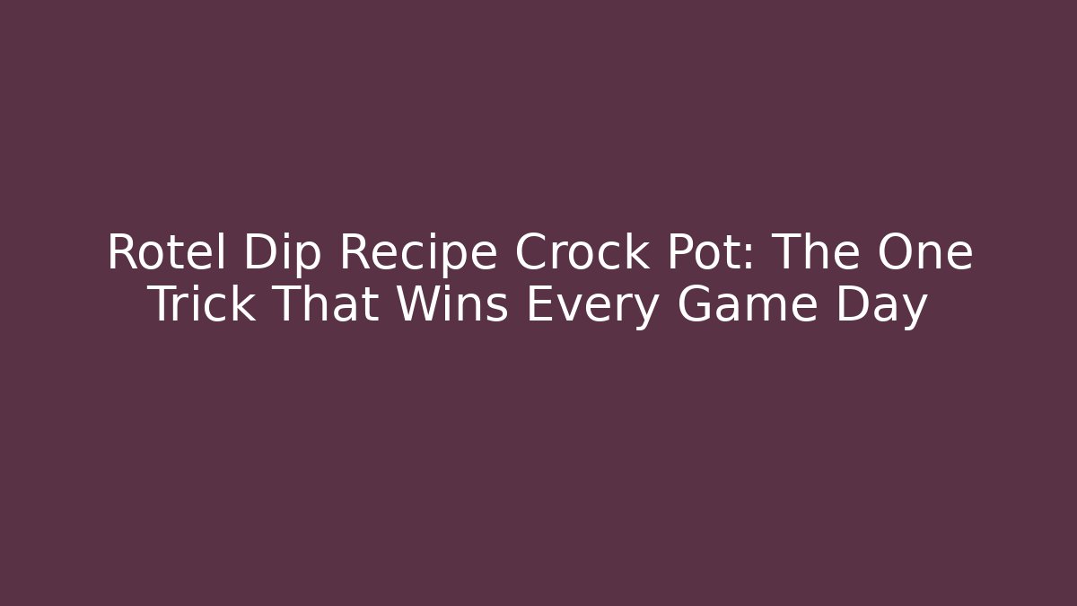 Rotel Dip Recipe Crock Pot: The One Trick That Wins Every Game Day