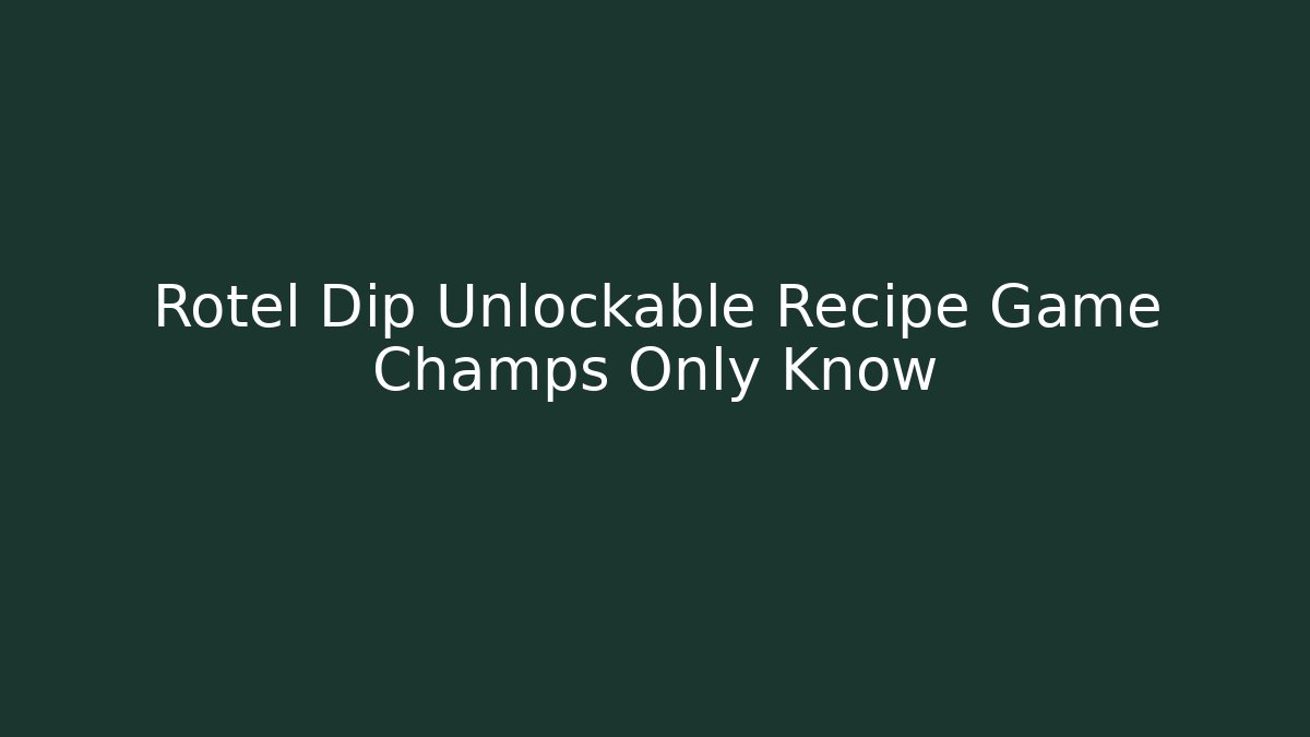 Rotel Dip Unlockable Recipe Game Champs Only Know