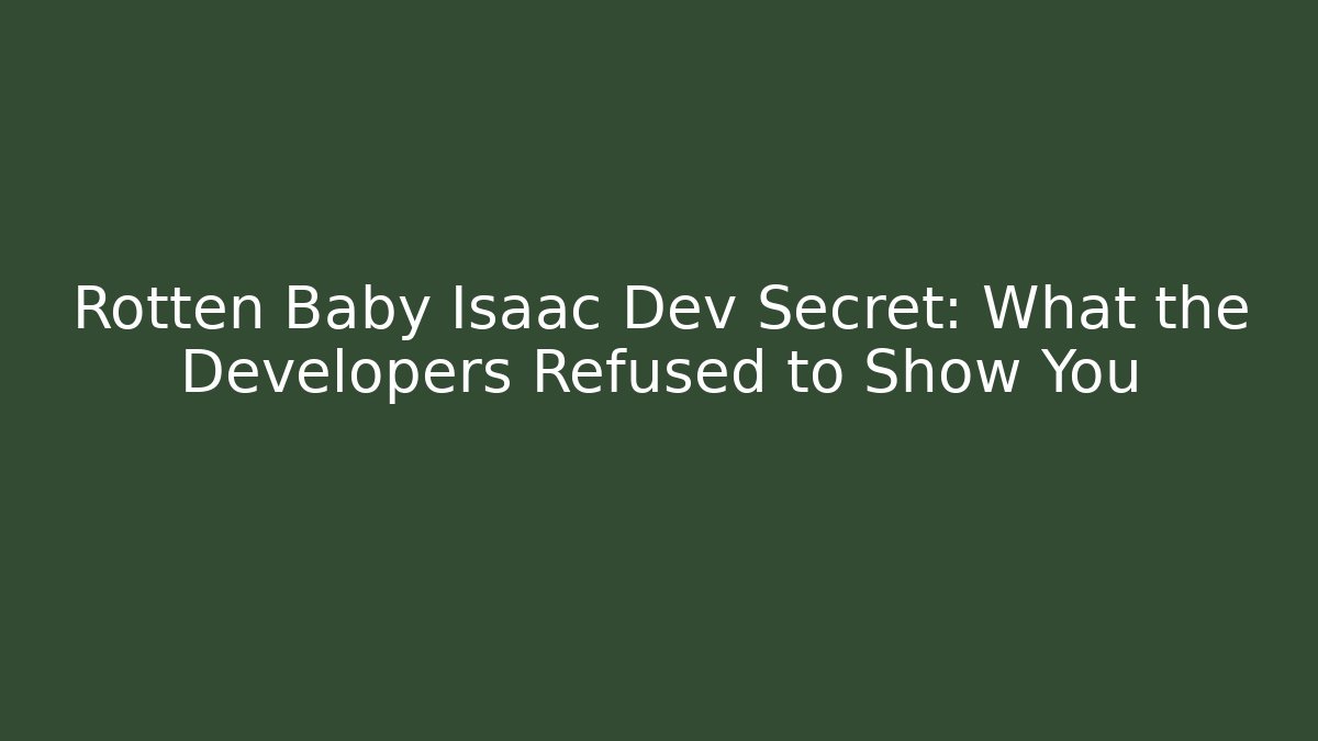 Rotten Baby Isaac Dev Secret: What the Developers Refused to Show You