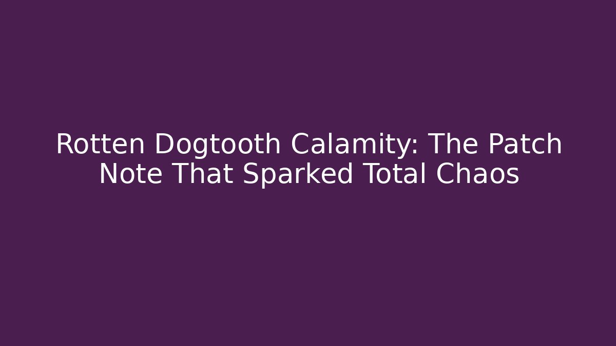 Rotten Dogtooth Calamity: The Patch Note That Sparked Total Chaos