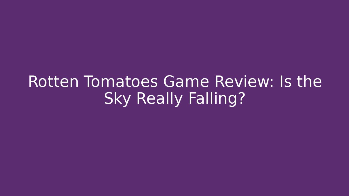 Rotten Tomatoes Game Review: Is the Sky Really Falling?