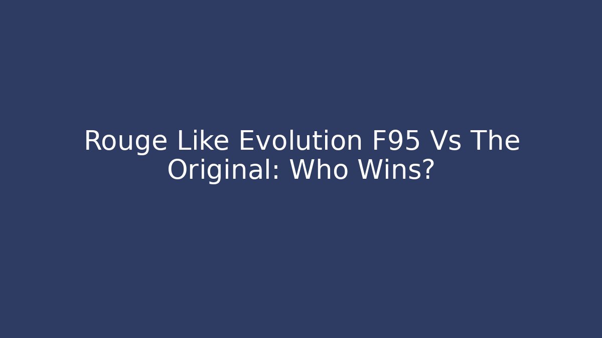 Rouge Like Evolution F95 Vs The Original: Who Wins?