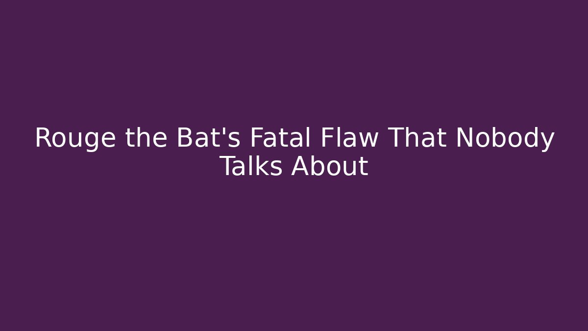 Rouge the Bat's Fatal Flaw That Nobody Talks About