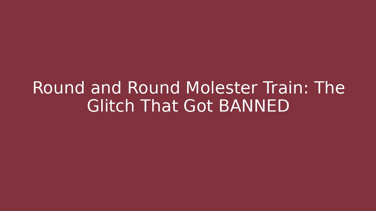 Round and Round Molester Train: The Glitch That Got BANNED