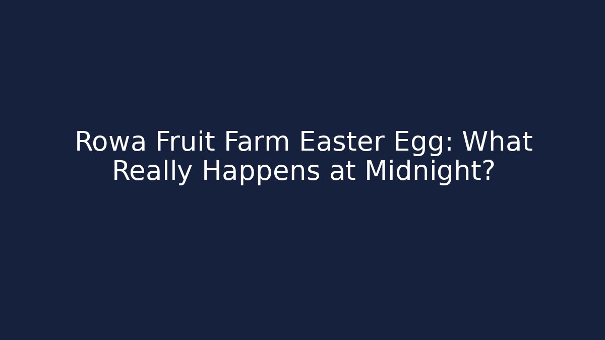 Rowa Fruit Farm Easter Egg: What Really Happens at Midnight? - Felix Cat Insurance