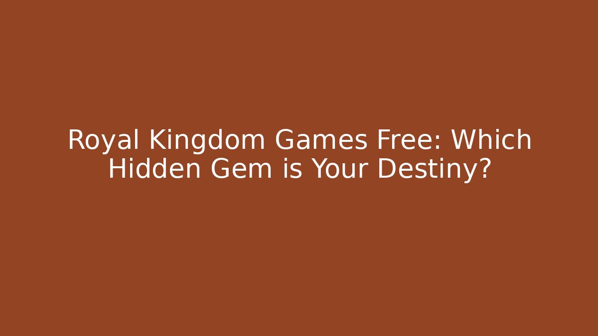 Royal Kingdom Games Free: Which Hidden Gem is Your Destiny?