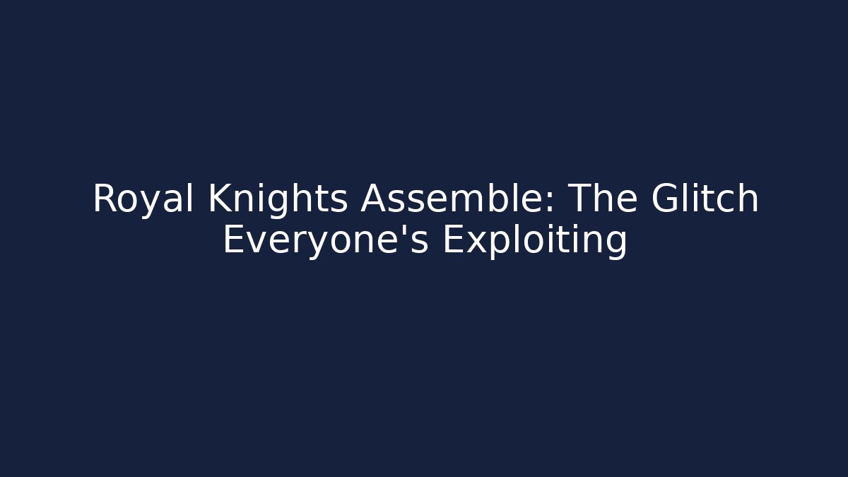 Royal Knights Assemble: The Glitch Everyone's Exploiting