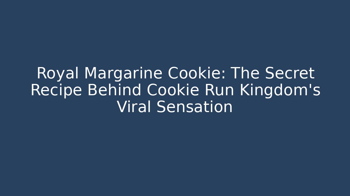 Royal Margarine Cookie: The Secret Recipe Behind Cookie Run Kingdom’s Viral Sensation