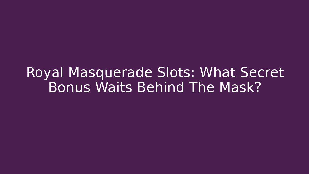 Royal Masquerade Slots: What Secret Bonus Waits Behind The Mask?