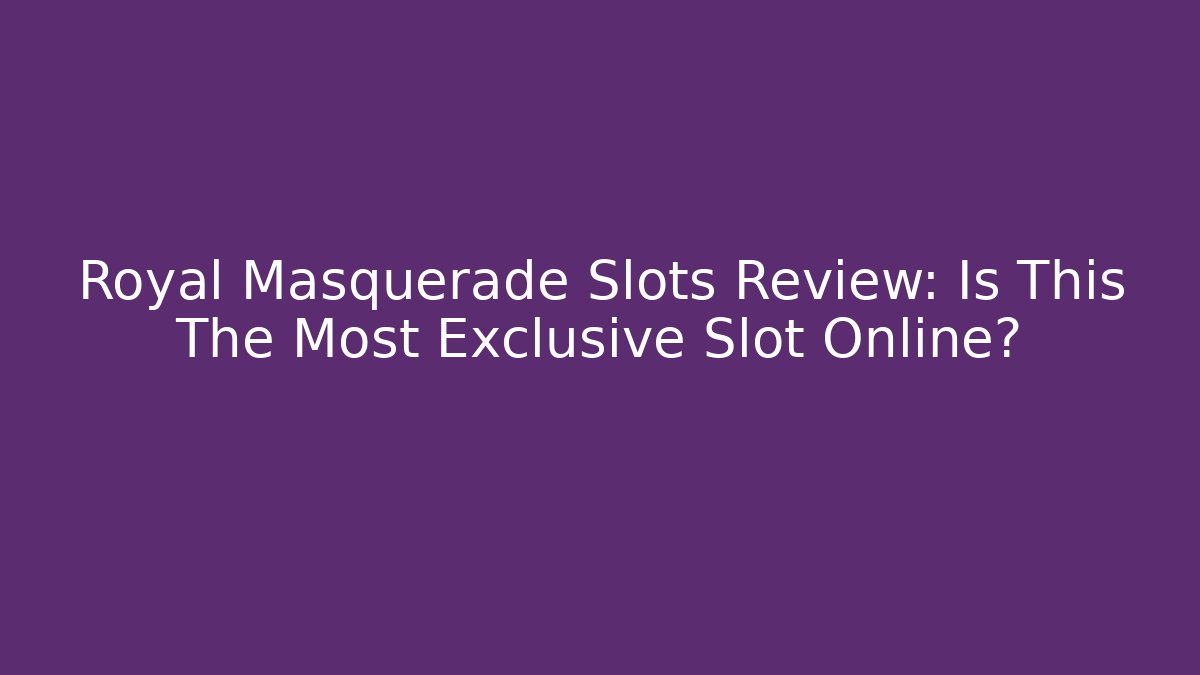 Royal Masquerade Slots Review: Is This The Most Exclusive Slot Online?