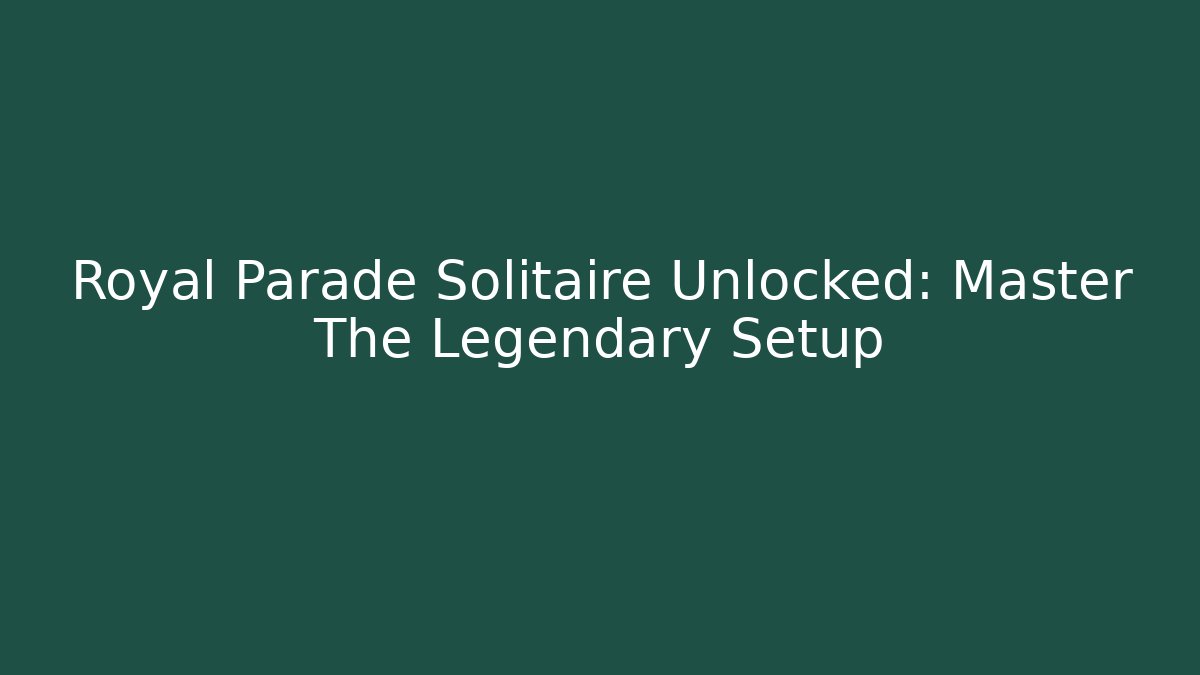 Royal Parade Solitaire Unlocked: Master The Legendary Setup