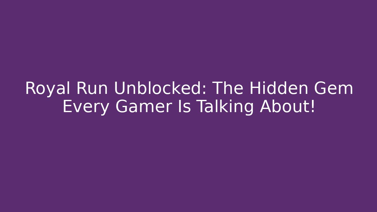 Royal Run Unblocked: The Hidden Gem Every Gamer Is Talking About!
