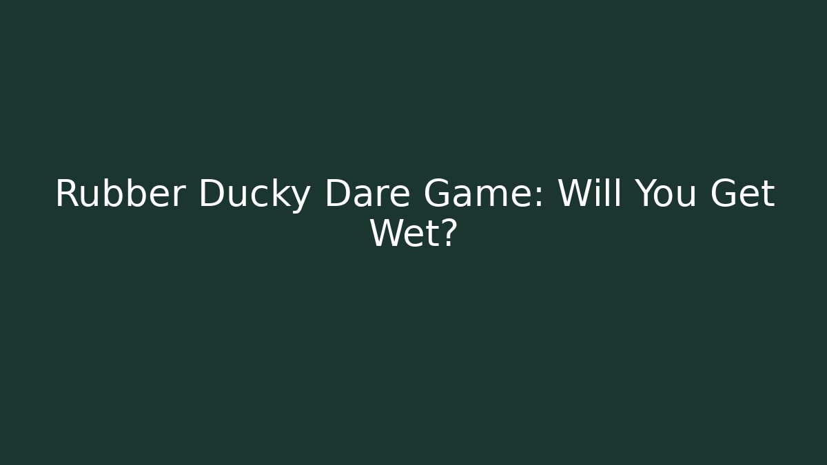 Rubber Ducky Dare Game: Will You Get Wet?