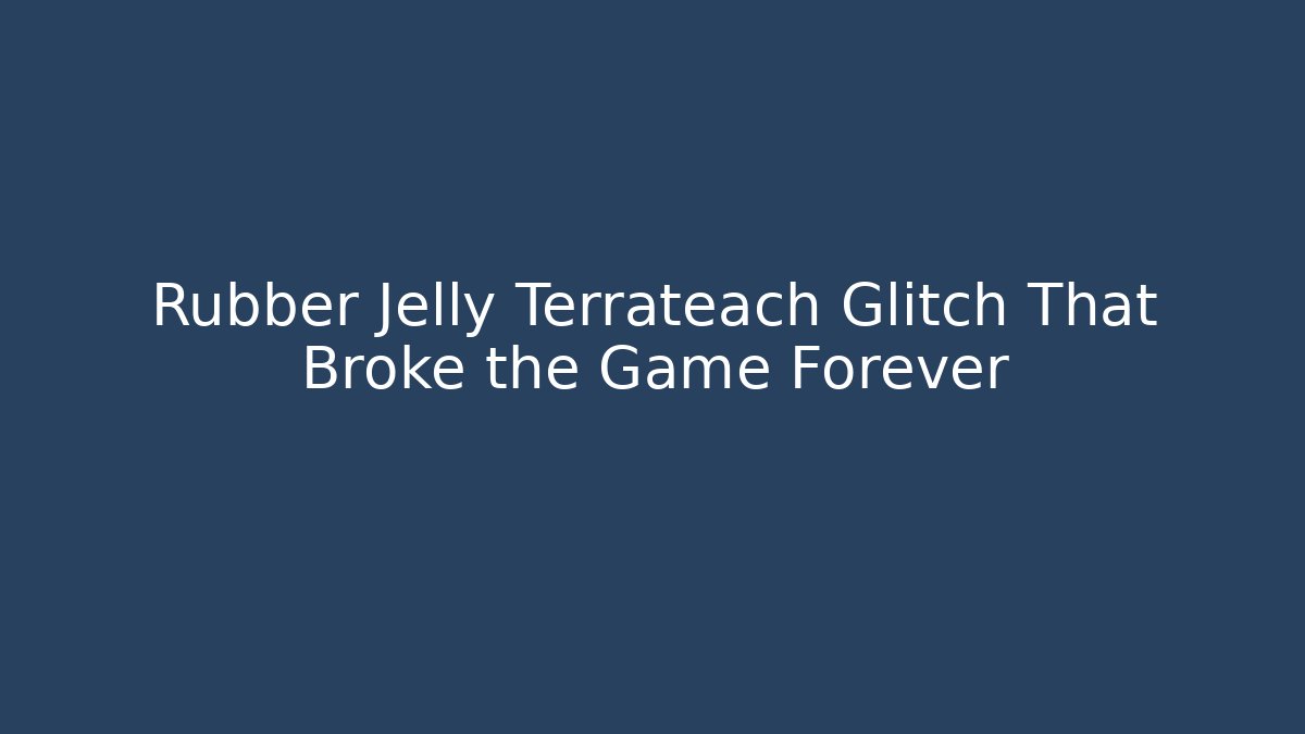 Rubber Jelly Terrateach Glitch That Broke the Game Forever - Felix Cat Insurance