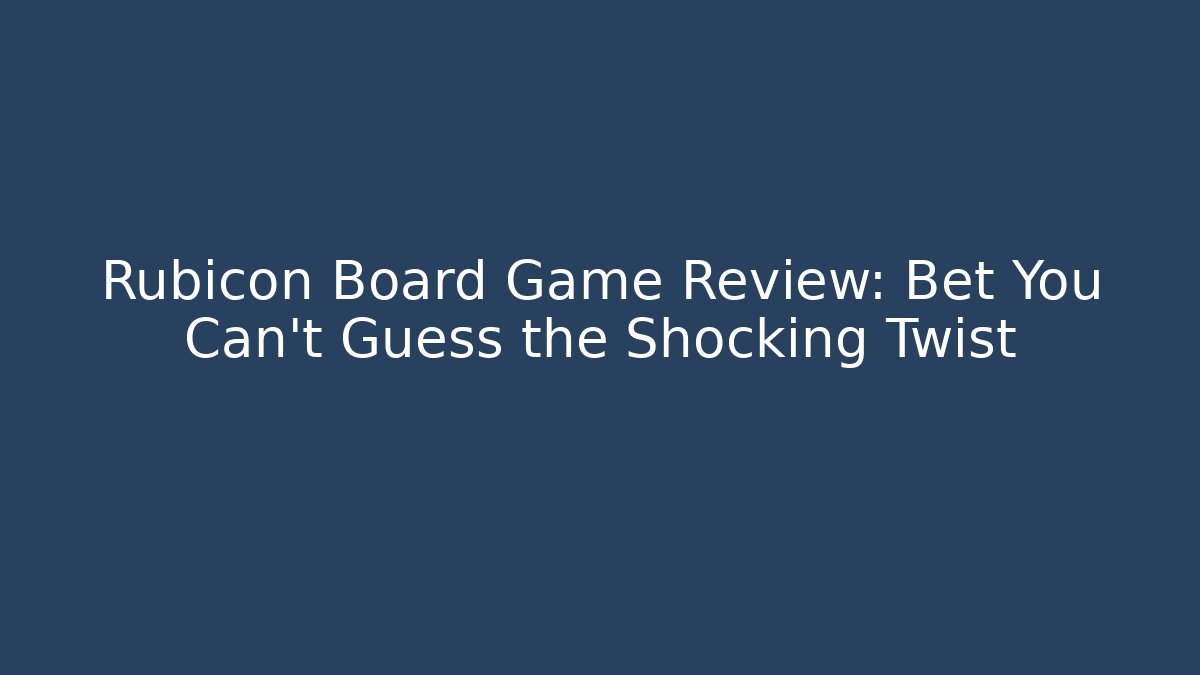 Rubicon Board Game Review: Bet You Can’t Guess the Shocking Twist