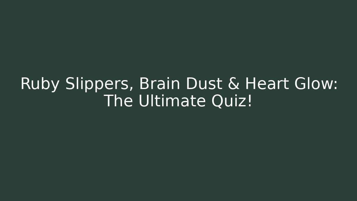 Ruby Slippers, Brain Dust & Heart Glow: The Ultimate Quiz! - Felix Cat Insurance