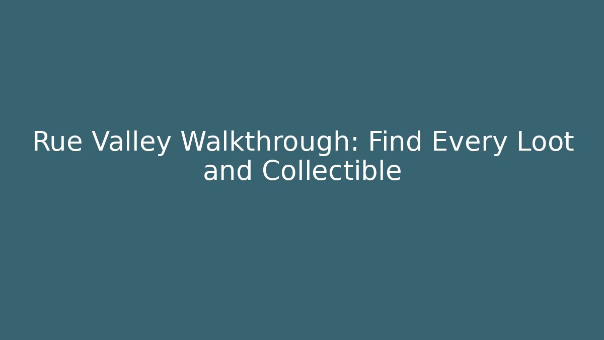 Rue Valley Walkthrough: Find Every Loot and Collectible