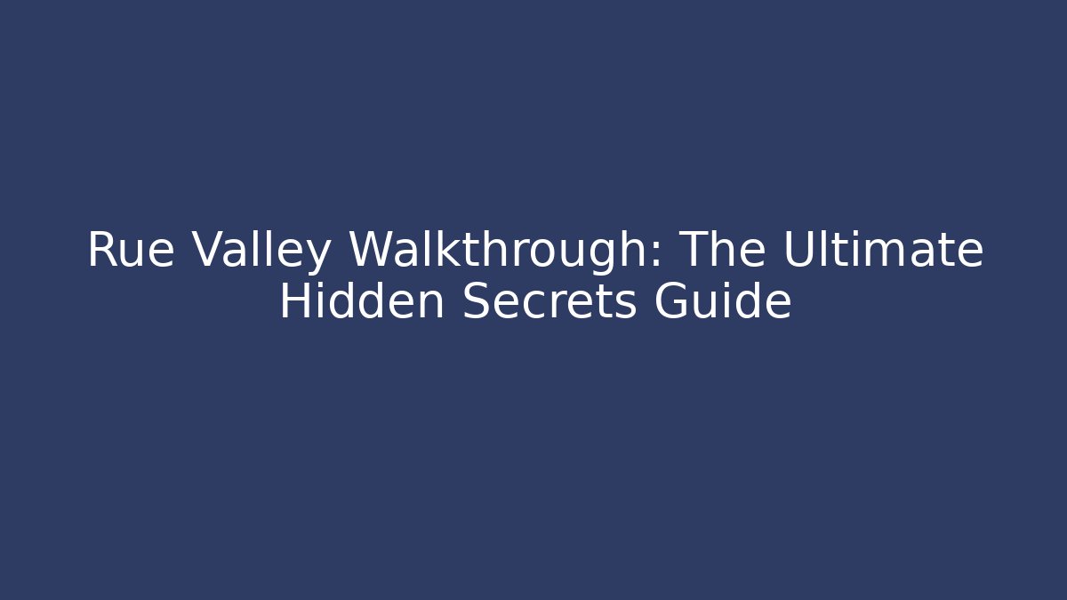 Rue Valley Walkthrough: The Ultimate Hidden Secrets Guide