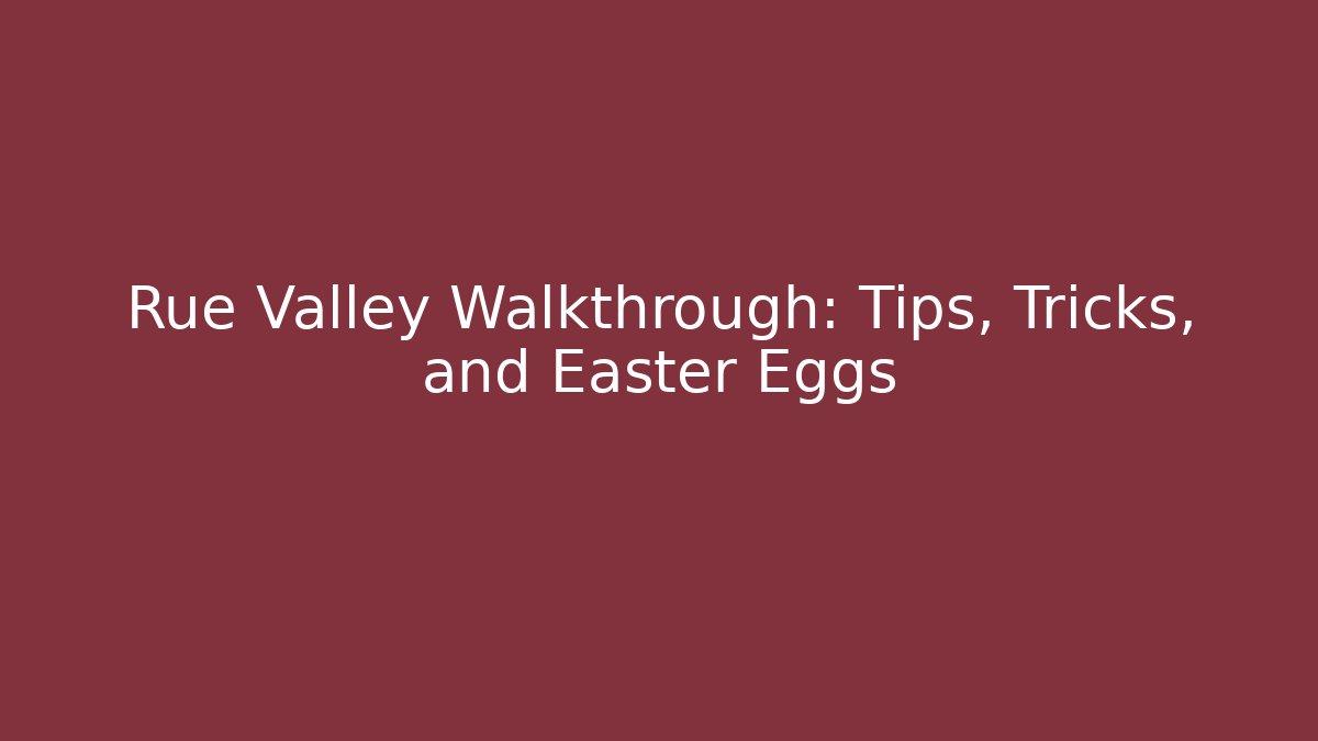 Rue Valley Walkthrough: Tips, Tricks, and Easter Eggs