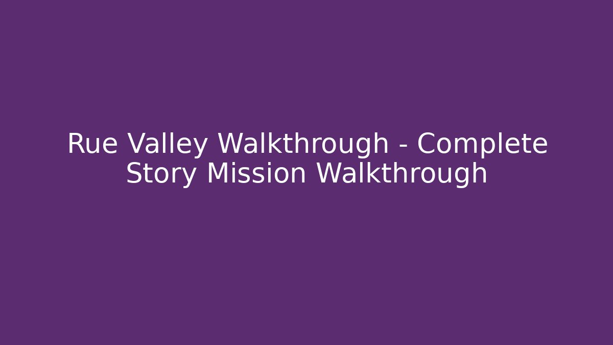 Rue Valley Walkthrough - Complete Story Mission Walkthrough