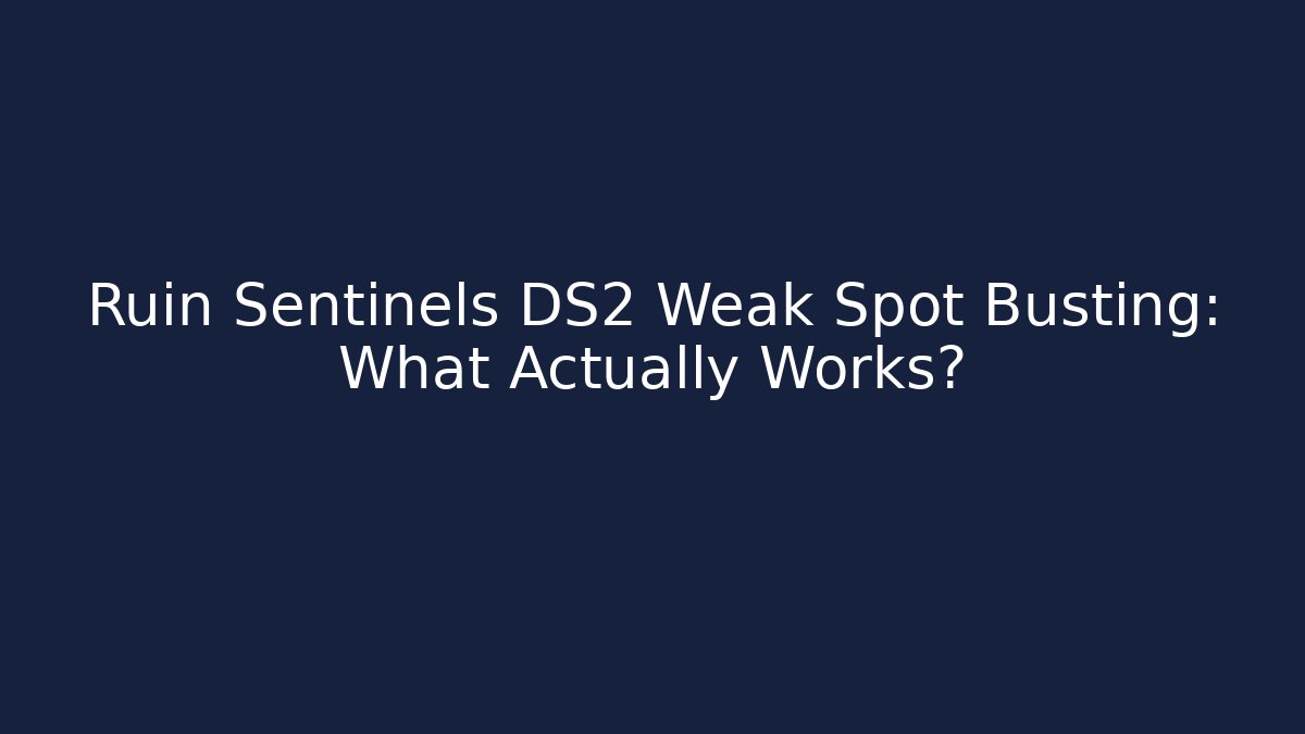 Ruin Sentinels DS2 Weak Spot Busting: What Actually Works?
