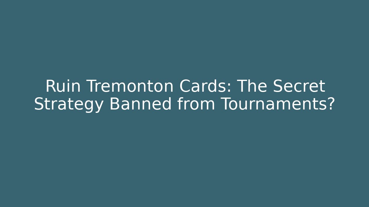 Ruin Tremonton Cards: The Secret Strategy Banned from Tournaments? - Felix Cat Insurance