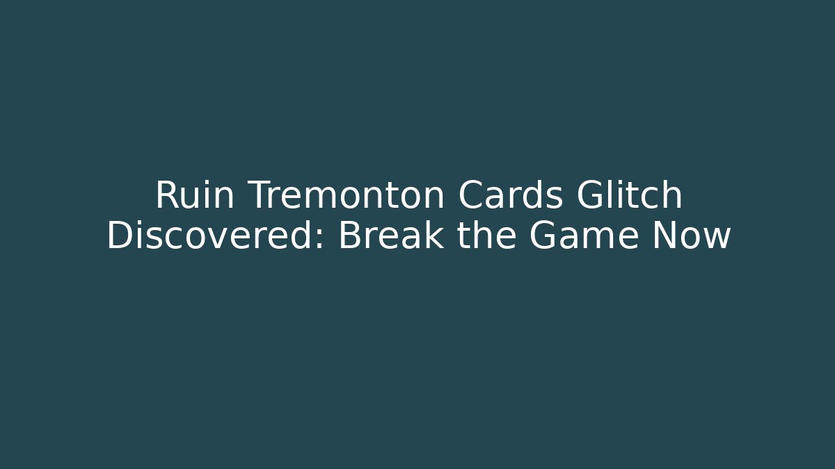 Ruin Tremonton Cards Glitch Discovered: Break the Game Now