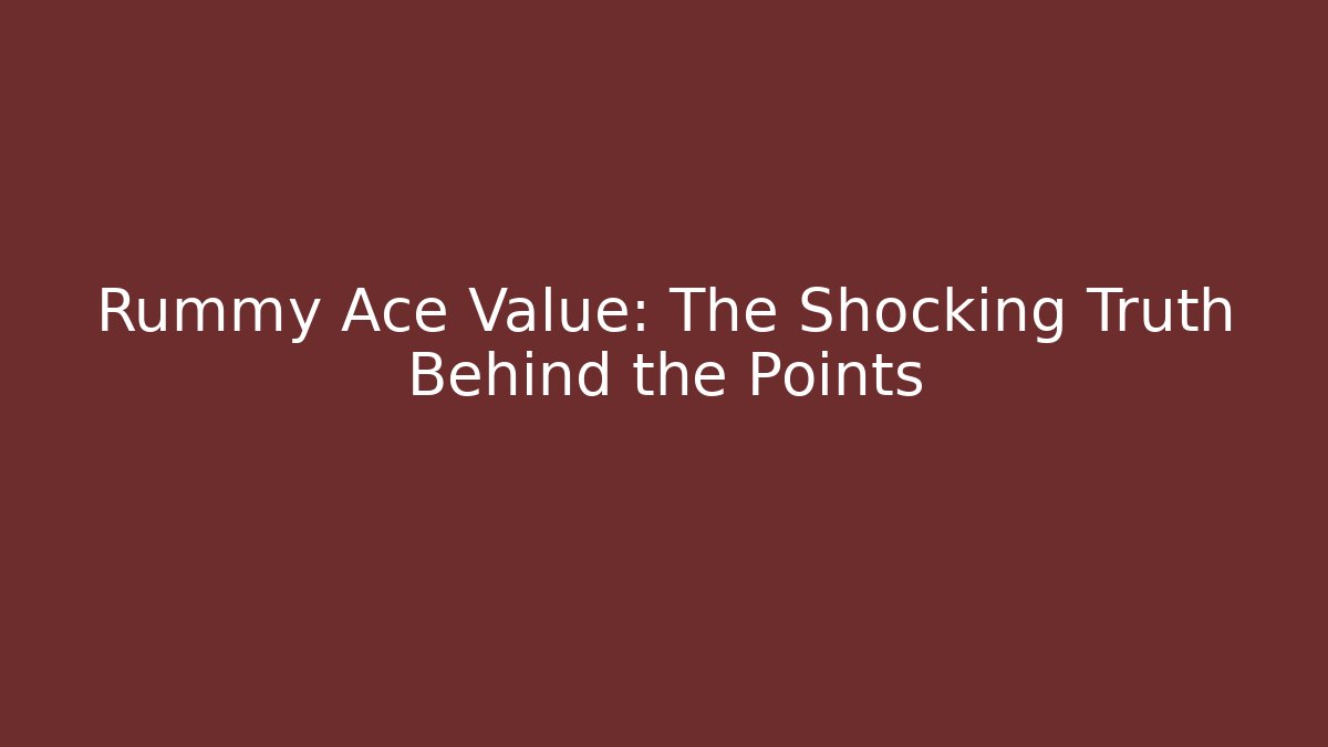 Rummy Ace Value: The Shocking Truth Behind the Points - Felix Cat Insurance